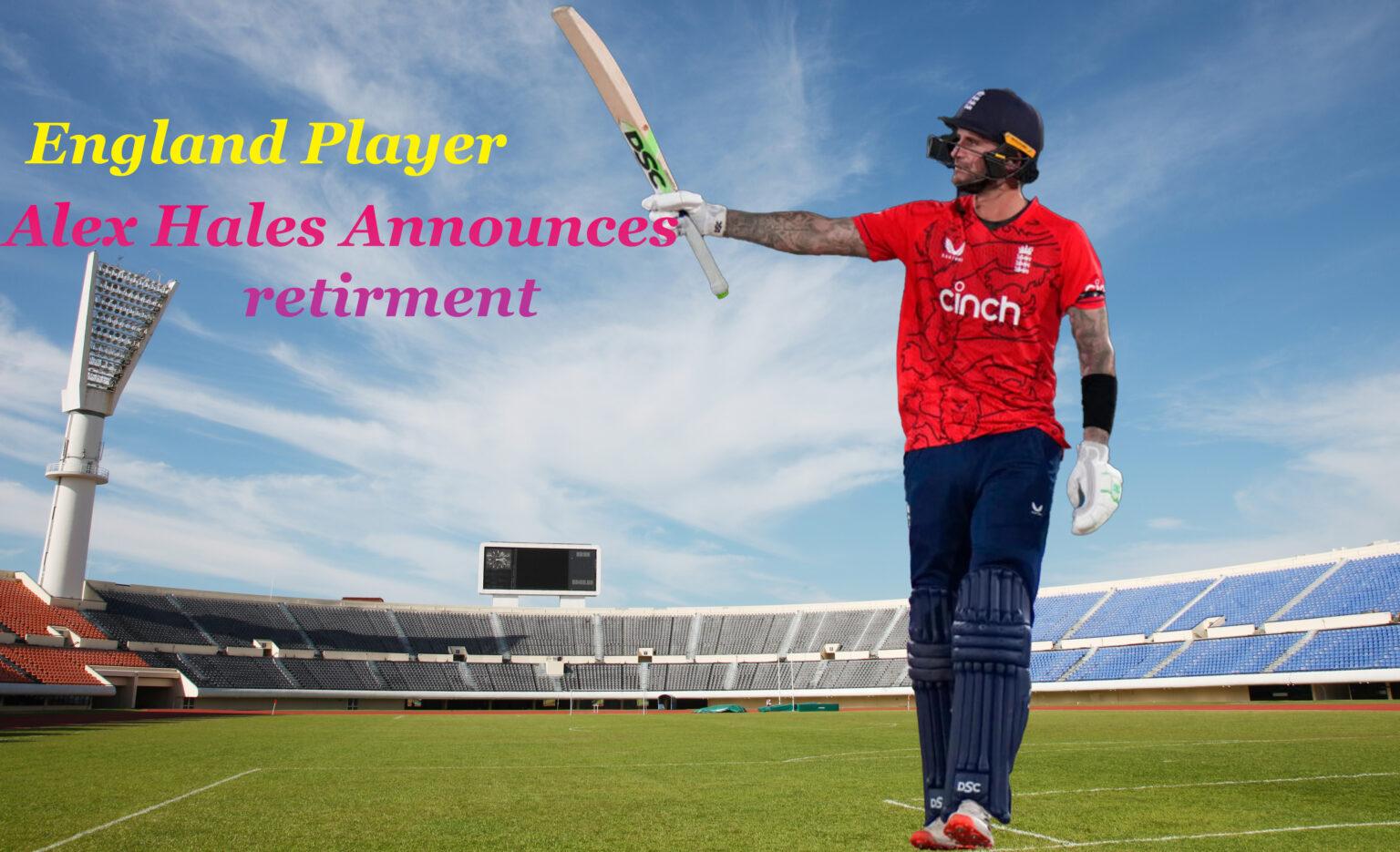 Alex Hales Announces Retirement from International Cricket 2023