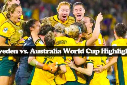 Sweden vs. Australia World Cup Bronze Match: Blagult Triumphs as Highlights and Final Score Unfold