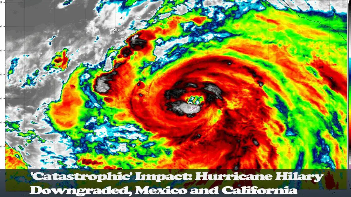 'Catastrophic' Impact: Hurricane Hilary Downgraded, Mexico and California