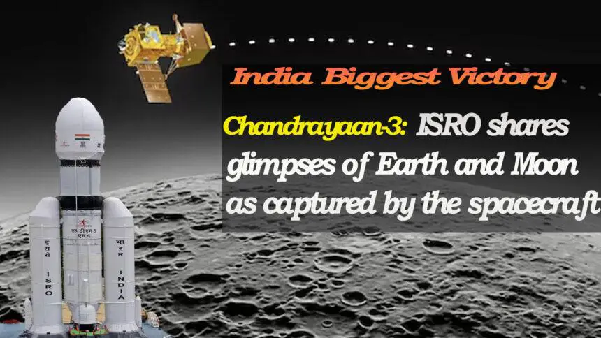 Stunning Views: Chandrayaan-3 Reveals Spectacular Earth and Moon Images Captured by Spacecraft