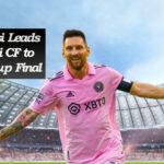 Lionel Messi Leads Inter Miami CF to US Open Cup Final with Heroic Performance