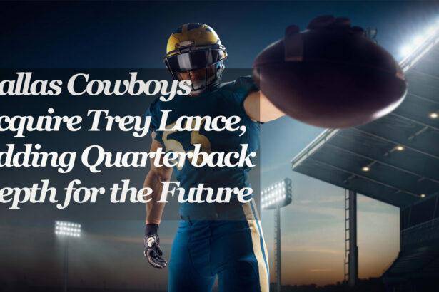 Dallas Cowboys Acquire Trey Lance, Adding Quarterback Depth for the Future