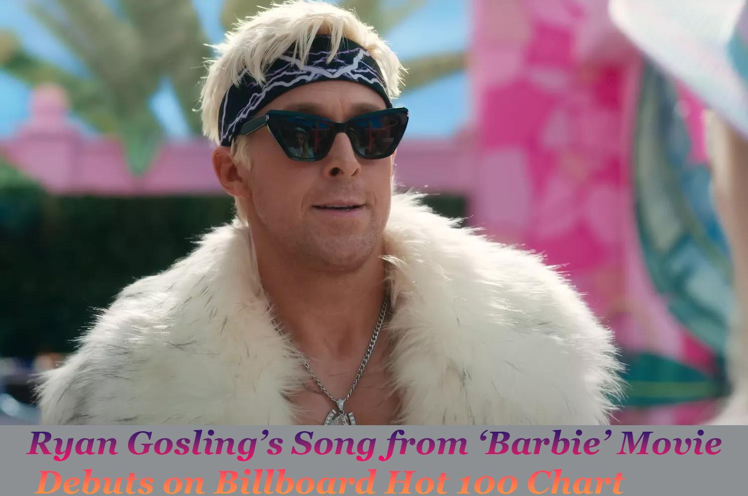 Ryan Gosling’s Song from ‘Barbie’ Movie Debuts on Billboard Hot 100 Chart