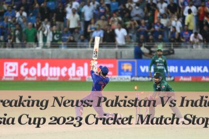 Breaking News: Pakistan Vs India Asia Cup 2023 Cricket Match Stop
